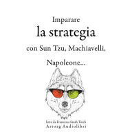 Strategia di apprendimento con Sun Tzu, Machiavelli, Napoleone ...: Le migliori citazioni