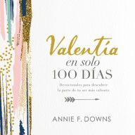 Valentía en solo 100 días: Devocionales para descubrir la parte de tu ser más valiente (100 Days to Brave, Spanish Edition)