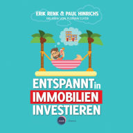 Entspannt in Immobilien investieren - Die Praxisanleitung (ungekürzt)