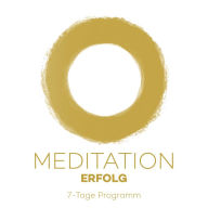 7-Tage-Meditation Erfolg: 7 Meditationen für mehr Erfolg im Leben