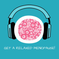 Get a Relaxed Menopause!: Entspannte Wechseljahre mit Hypnose