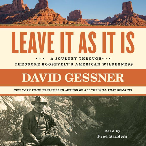 Leave It As It Is: A Journey Through Theodore Roosevelt's American Wilderness