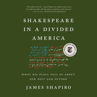 Shakespeare in a Divided America: What His Plays Tell Us About Our Past and Future
