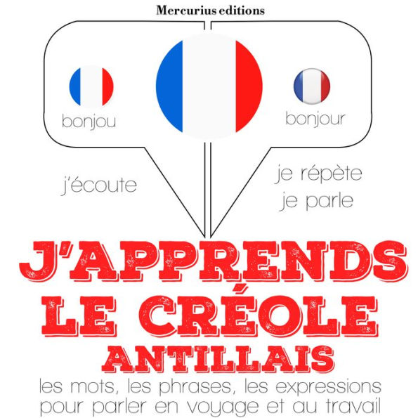 J'apprends le créole antillais: Ecoute, répète, parle : méthode de langue