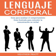 Lenguaje corporal: Guía para analizar el comportamiento (Guía ilustrada para entender la comunicación no verbal)