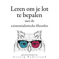 Leren om je lot te bepalen met de existentialistische filosofen...: Verzameling van de mooiste citaten