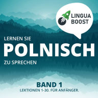 Lernen Sie Polnisch zu sprechen. Band 1.: Lektionen 1-30. Für Anfänger.