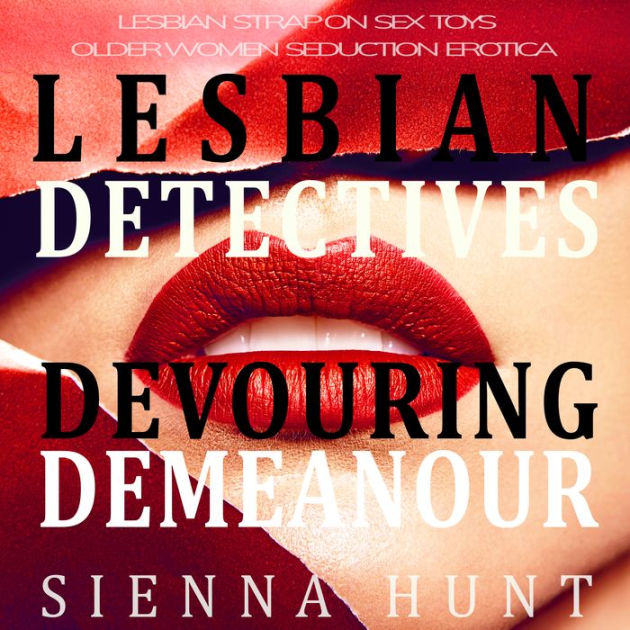 Lesbian Detectives Devouring Demeanor Lesbian Strap on Sex Toys Older Woman Seduction Erotica by Sienna Hunt, Felicia Faraday 2940177663012 Audiobook (Digital) Barnes and Noble®