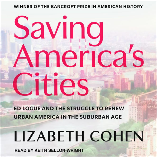 Saving America's Cities: Ed Logue and the Struggle to Renew Urban America in the Suburban Age