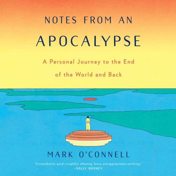 Notes from an Apocalypse: A Personal Journey to the End of the World and Back