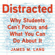 Distracted: Why Students Can't Focus and What You Can Do About It