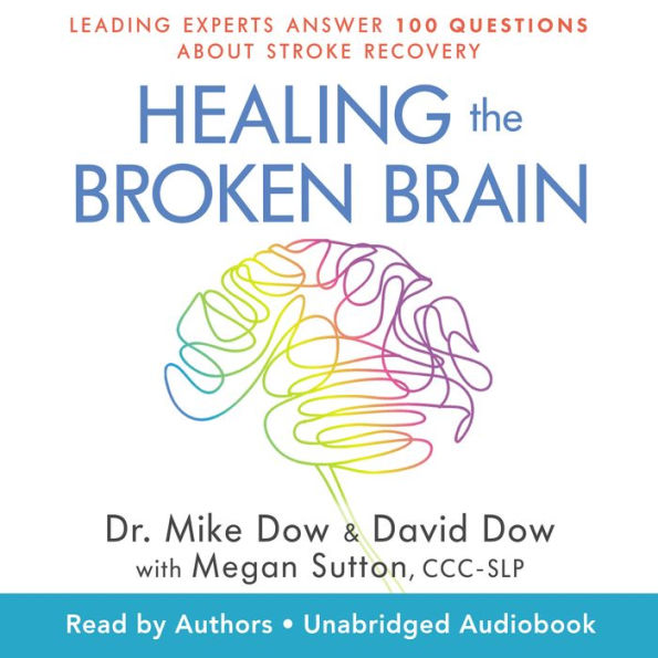 Healing the Broken Brain: Leading Experts Answer 100 Questions about Stroke Recovery