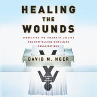 Healing the Wounds: Overcoming the Trauma of Layoffs and Revitalizing Downsized Organizations