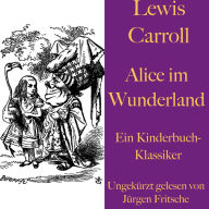 Lewis Carroll: Alice im Wunderland: Ein Kinderbuch-Klassiker