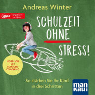 Schulzeit ohne Stress! Hörbuch mit Schülercoaching: So stärken Sie Ihr Kind in drei Schritten