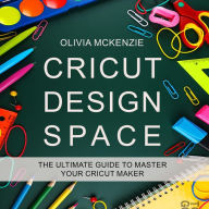 CRICUT DESIGN SPACE: The Ultimate Guide to Master your Cricut Maker