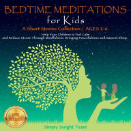 BEDTIME MEDITATIONS FOR KIDS: A Short Stories Collection Ages 2-6. Help Your Children to Feel Calm and Reduce Stress Through Mindfulness Bringing Peacefulness and Natural Sleep. NEW VERSION