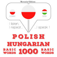 Polski - W¿gierski: 1000 podstawowych s¿ów: I listen, I repeat, I speak : language learning course