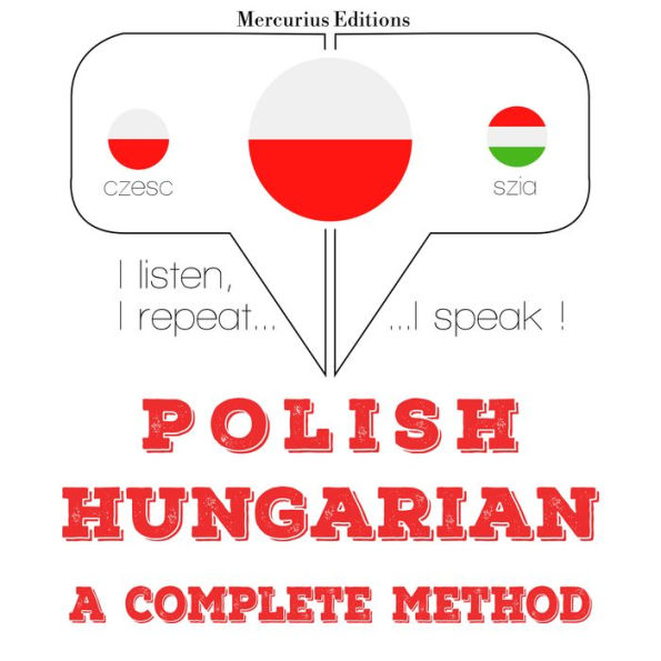 Polski - W¿gierski: kompletna metoda: I listen, I repeat, I speak : language learning course