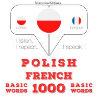 Polski - francuski: 1000 podstawowych s¿ów: I listen, I repeat, I speak : language learning course