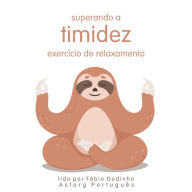 Superando a Timidez: Exercício de Relaxamento: o melhor do relaxamento