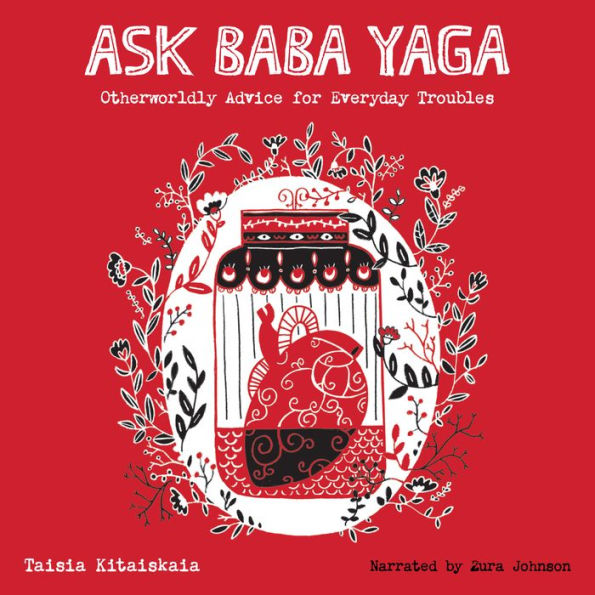 Ask Baba Yaga: Otherworldly Advice for Everyday Troubles