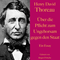 Henry David Thoreau: Über die Pflicht zum Ungehorsam gegen den Staat.: Ein Essay