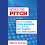 Here's the Pitch: How to Pitch Your Business to Anyone, Get Funded, and Win Clients
