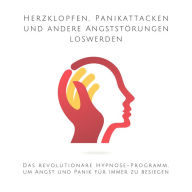 Herzklopfen, Panikattacken und andere Angststörungen loswerden: Das revolutionäre Hypnose-Programm, um Angst und Panik für immer zu besiegen