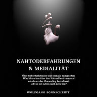 Nahtoderfahrungen & Medialität: Über Nahtoderlebnisse und mediale Fähigkeiten. Was Menschen über den Nahtod berichten und wie dieser das Channeling beeinflusst. Gibt es ein Leben nach dem Tod?