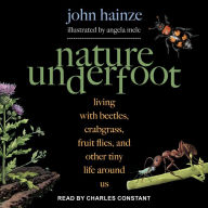 Nature Underfoot: Living with Beetles, Crabgrass, Fruit Flies, and Other Tiny Life Around Us