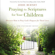 Praying the Scriptures for Your Children 20th Anniversary Edition: Discover How to Pray God's Purpose for Their Lives