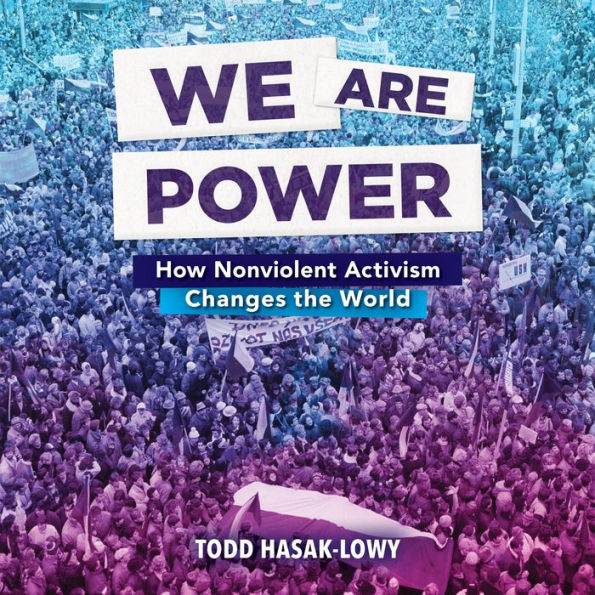 We Are Power: How Nonviolent Activism Changes the World