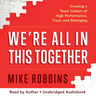 We're All in This Together: Creating a Team Culture of High Performance, Trust, and Belonging