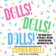 Dolls! Dolls! Dolls!: Deep Inside Valley of the Dolls, the Most Beloved Bad Book and Movie of All Time