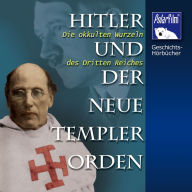 Hitler und der Neue Templer-Orden: Die okkulten Wurzeln des Dritten Reiches (Abridged)