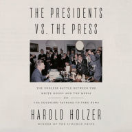 The Presidents vs. the Press: The Endless Battle between the White House and the Media--from the Founding Fathers to Fake News