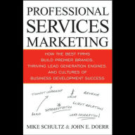 Professional Services Marketing: How the Best Firms Build Premier Brands, Thriving Lead Generation Engines, and Cultures of Business Development Success