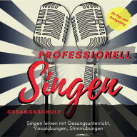Professionell Singen Gesangsschule: Singen lernen mit Gesangsunterricht, Vocalübungen, Stimmübungen für Pop- und Rockgesang