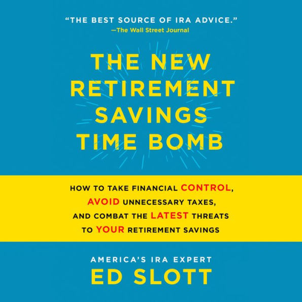 The New Retirement Savings Time Bomb: How to Take Financial Control, Avoid Unnecessary Taxes, and Combat the Latest Threats to Your Retirement Savings