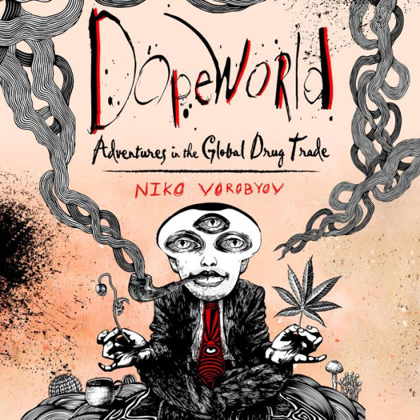 Dopeworld: Adventures in the Global Drug Trade