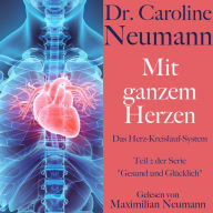 Dr. Caroline Neumann: Mit ganzem Herzen. Das Herz-Kreislauf-System: Teil 2 der Serie 
