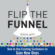 Flip the Funnel: How to Use Existing Customers to Gain New Ones