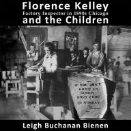 Florence Kelley and the Children: Factory Inspector in 1890's Chicago