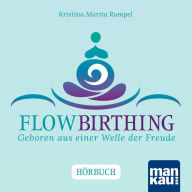 FlowBirthing. Das Hörbuch: Geboren aus einer Welle der Freude (Abridged)