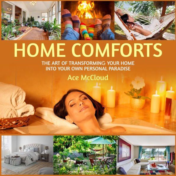 Home Comforts: The Art of Transforming Your Home Into Your Own Personal Paradise