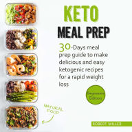 Keto Meal Prep: 30-Days Meal Prep Guide To Make Delicious And Easy Ketogenic Recipes For A Rapid Weight Loss