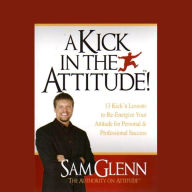 A Kick in the Attitude: An Energizing Approach to Recharge your Team, Work, and Life