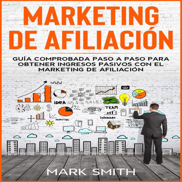 MARKETING DE AFILIACIÓN: Guía Comprobada Paso a Paso para Obtener Ingresos Pasivos con el Marketing de Afiliación (Affiliate Marketing Spanish Version)