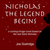 Nicholas - The Legend Begins: a coming-of-age novel based on the real Saint Nicholas